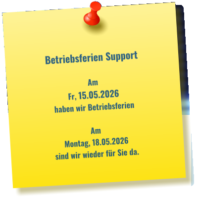Betriebsferien Support   Am  Fr, 15.05.2026   haben wir Betriebsferien  Am  Montag, 18.05.2026 sind wir wieder für Sie da.