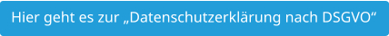 Hier geht es zur „Datenschutzerklärung nach DSGVO“